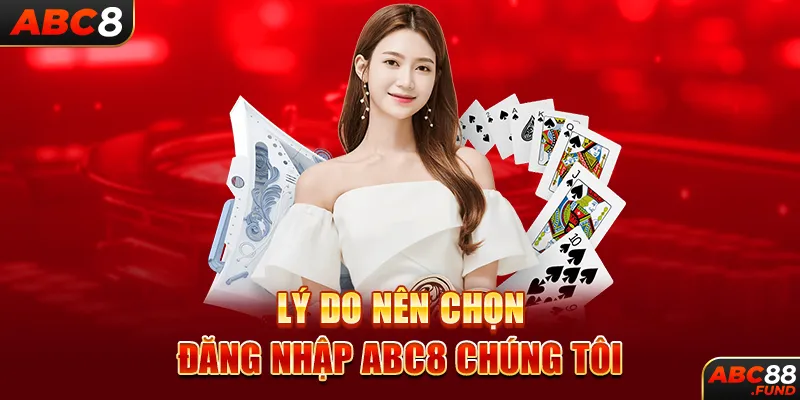 Lý do nên chọn đăng nhập ABC8 chúng tôi