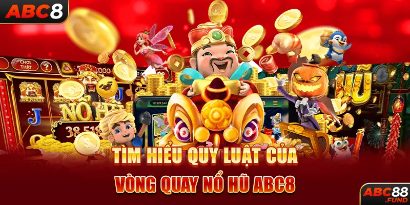 Tìm hiểu quy luật của vòng quay nổ hũ ABC8