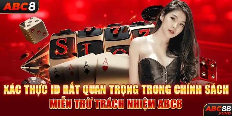 Xác thực ID rất quan trọng trong chính sách miễn trừ trách nhiệm ABC8