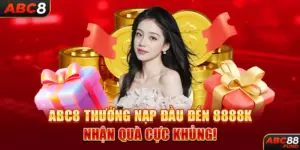 ABC8 Thưởng Nạp Đầu Đến 8888K – Nhận Quà Cực Khủng!