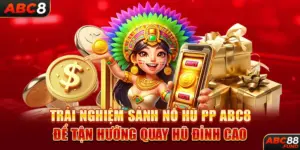 Trải Nghiệm Sảnh Nổ Hũ PP ABC8 Để Tận Hưởng Quay Hũ Đỉnh Cao