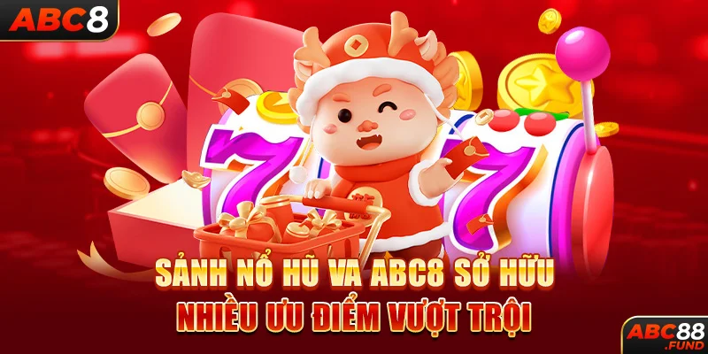 Sảnh Nổ Hũ VA ABC8 sở hữu nhiều ưu điểm vượt trội