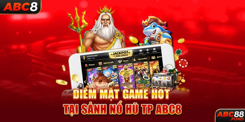 Điểm mặt game hot tại sảnh nổ hũ TP ABC8