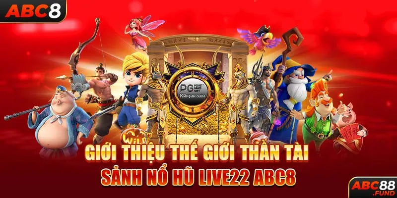 Giới thiệu thế giới thần tài - sảnh nổ hũ Live22 ABC8