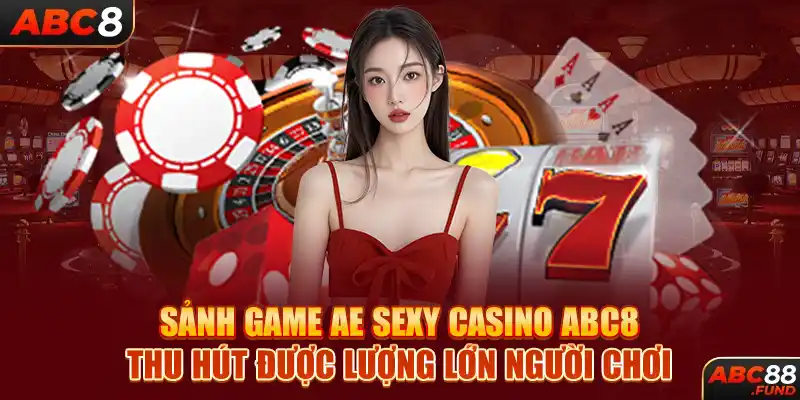 Sảnh game AE SEXY CASINO ABC8 thu hút được lượng lớn người chơi