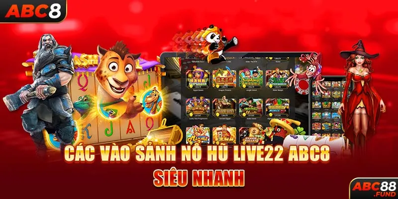 Các vào sảnh nổ hũ Live22 ABC8 siêu nhanh