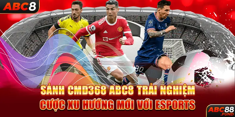 Sảnh CMD368 ABC8 trải nghiệm cược xu hướng mới với Esports