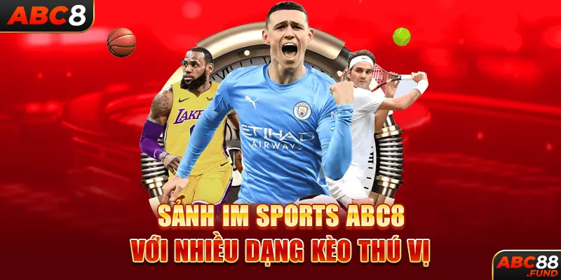 Sảnh IM SPORTS ABC8 với nhiều dạng kèo thú vị