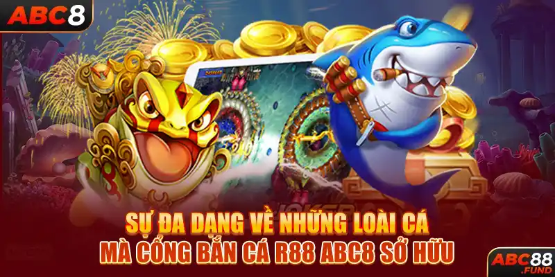 Sự đa dạng về những loài cá mà cổng bắn cá R88 ABC8 sở hữu