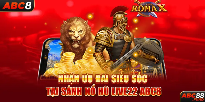 Nhận ưu đãi siêu sốc tại sảnh nổ hũ Live22 ABC8