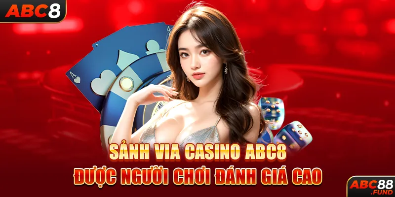 Sảnh VIA CASINO ABC8 được người chơi đánh giá cao