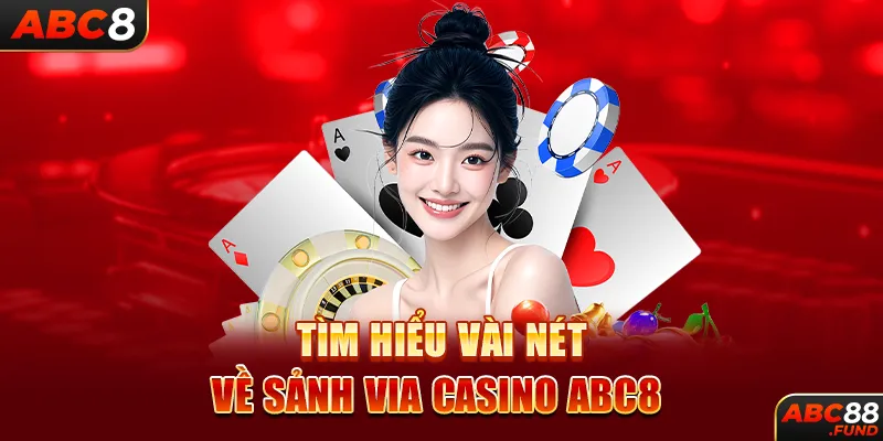 Tìm hiểu vài nét về sảnh VIA CASINO ABC8 